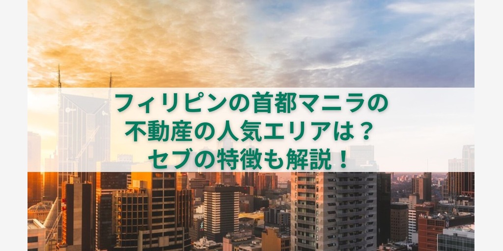 フィリピンの首都マニラの不動産の人気エリアは？セブの特徴も解説
