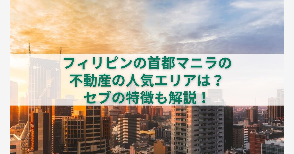 フィリピンの首都マニラの不動産の人気エリアは？セブの特徴も解説